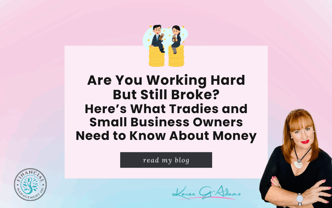 Are You Working Hard But Still Broke? Here’s What Tradies and Small Business Owners Need to Know About Money