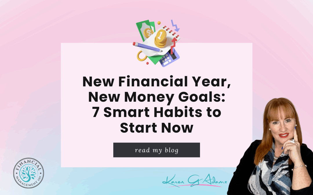 New Financial Year, New Money Goals: 7 Smart Habits to Start Now