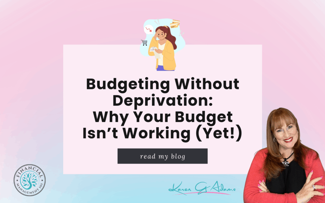 Budgeting Without Deprivation: Why Your Budget Isn’t Working (Yet!)