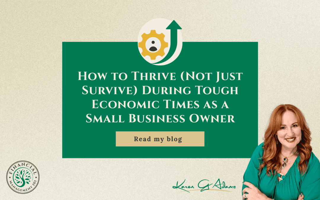 How to Thrive (Not Just Survive) During Tough Economic Times as a Small Business Owner
