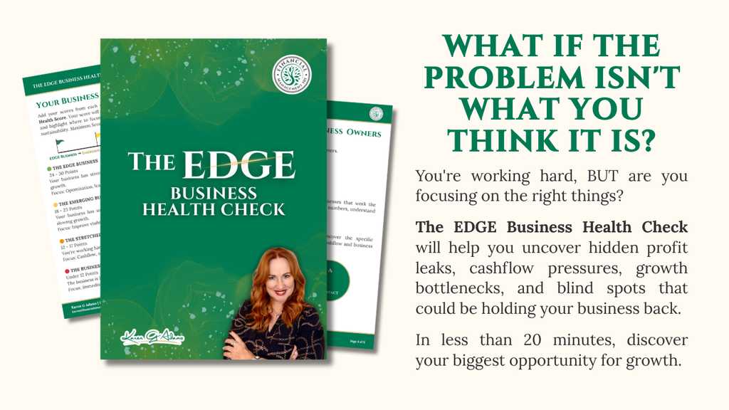 The EDGE Business Health Check by Karen G. Adams, Financial Management 101. What if the problem isn't what you think it is? Uncover hidden profit leaks, cashflow pressures and growth bottlenecks in less than 20 minutes.